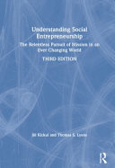 Understanding social entrepreneurship : the relentless pursuit of mission in an ever changing world /