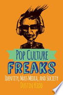 Pop culture freaks : identity, mass media, and society /