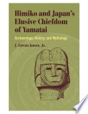 Himiko and Japan's elusive chiefdom of Yamatai : archaeology, history, and mythology /