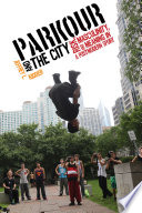 Parkour and the city : risk, masculinity, and meaning in a postmodern sport /