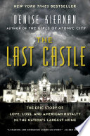 The last castle : the epic story of love, loss, and American royalty in the nation's largest home /