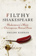 Filthy Shakespeare  : Shakespeare's Most Outrageous Sexual Puns  /