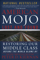 American mojo: lost and found : restoring our middle class before the world blows by /