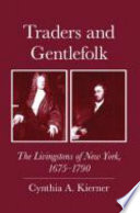 Traders and gentlefolk : the Livingstons of New York, 1675-1790 /