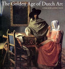 The golden age of Dutch art : painting, sculpture, decorative art /