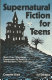 Supernatural fiction for teens : more than 1300 good paperbacks to read for wonderment, fear, and fun /