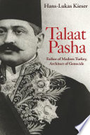 Talaat Pasha : father of modern Turkey, architect of genocide /