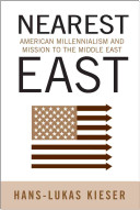 Nearest East : American millennialism and mission to the Middle East /
