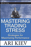 Mastering trading stress : strategies for maximizing performance /