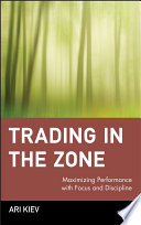 Trading in the zone : maximizing performance with focus and discipline /