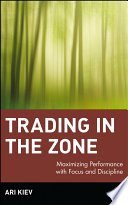 Trading in the zone : maximizing performance with focus and discipline /