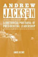 Andrew Jackson : a rhetorical portrayal of presidential leadership /