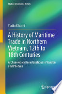 A History of Maritime Trade in Northern Vietnam, 12th to 18th Centuries : Archaeological Investigations in Vandon and Phohien /