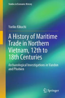A history of maritime trade in northern Vietnam, 12th to 18th Centuries : archaeological investigations in Vandon and Phohien /