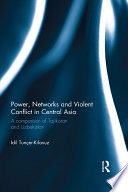 Power, networks and violent conflict in Central Asia : a comparison of Tajikistan and Uzbekistan /