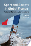 Sport and society in global France : nations, migrations, corporations /