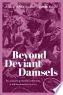 Beyond Deviant Damsels : Re-Evaluating Female Criminality in the Nineteenth Century /