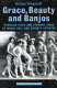 Grace, beauty & banjos : [peculiar lives and strange times of music hall and variety artistes] /