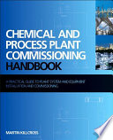 Chemical and Process Plant Commissioning Handbook : a Practical Guide to Plant System and Equipment Installation and Commissioning.