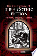 The emergence of Irish gothic fiction : history, origins, theories /