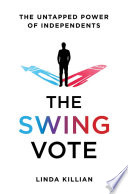 The swing vote : the untapped power of independents /