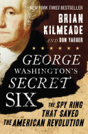 George Washington's secret six : the spy ring that saved the American Revolution /