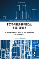 Post-philosophical sociology : Eliasian perspectives on the sociology of knowledge /