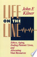 Life on the line : ethics, aging, ending patients' lives, and allocating vital resources /