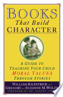 Books that build character : a guide to teaching your child moral values through stories /