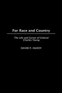 For race and country : the life and career of Colonel Charles Young /