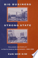 Big business, strong state : collusion and conflict in South Korean development, 1960-1990 /
