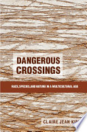 Dangerous crossings : race, species, and nature in a multicultural age /