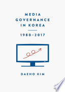 Media governance in Korea, 1980--2017 /