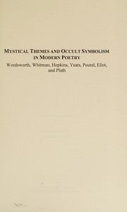 Mystical themes and occult symbolism in modern poetry : Wordsworth, Whitman, Hopkins, Yeats, Pound, Eliot, and Plath /