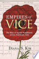 Empires of vice : the rise of opium prohibition across Southeast Asia /