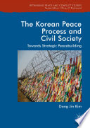 The Korean Peace Process and Civil Society              : Towards Strategic Peacebuilding /