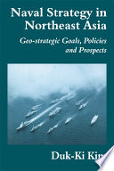Naval strategy in Northeast Asia : geo-strategic goals, policies, and prospects /
