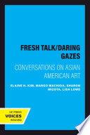 Fresh talk, daring gazes : conversations on Asian American art /