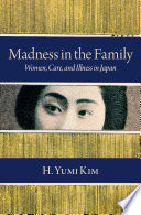 Madness in the family : women, care, and illness in Japan /