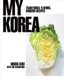 My Korea : traditional flavors, modern recipes /