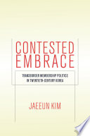 Contested embrace : transborder membership politics in twentieth-century Korea /
