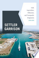 Settler garrison : debt imperialism, militarism, and transpacific imaginaries /