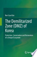 The Demilitarized Zone (DMZ) of Korea : protection, conservation and restoration of a unique ecosystem /