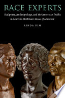 Race experts : sculpture, anthropology, and the American public in Malvina Hoffman's Races of mankind /