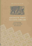 Affinity, that elusive dream : a genealogy of the chemical revolution /
