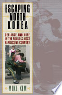 Escaping North Korea : defiance and hope in the world's most repressive country /