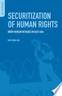 Securitization of human rights : North Korean refugees in East Asia /