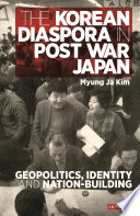 The Korean diaspora in post war Japan : geopolitics, identity and nation-building /