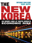 The new Korea : an inside look at South Korea's economic rise /