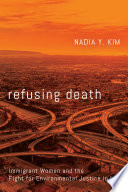 Refusing death : immigrant women and the fight for environmental justice in LA /